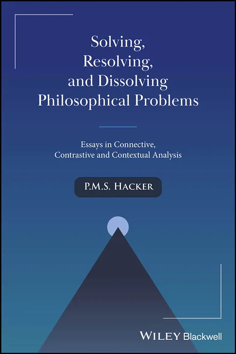Solving, Resolving, and Dissolving Philosophical Problems: Essays in Connective, Contrastive and Contextual Analysis