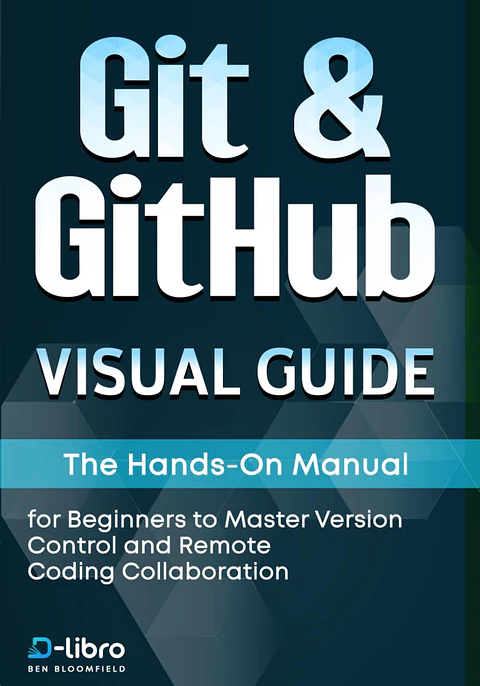 Git & GitHub Visual Guide: The Hands-On Manual for Complete Beginners to Master Version Control and Remote Coding Collaboration 