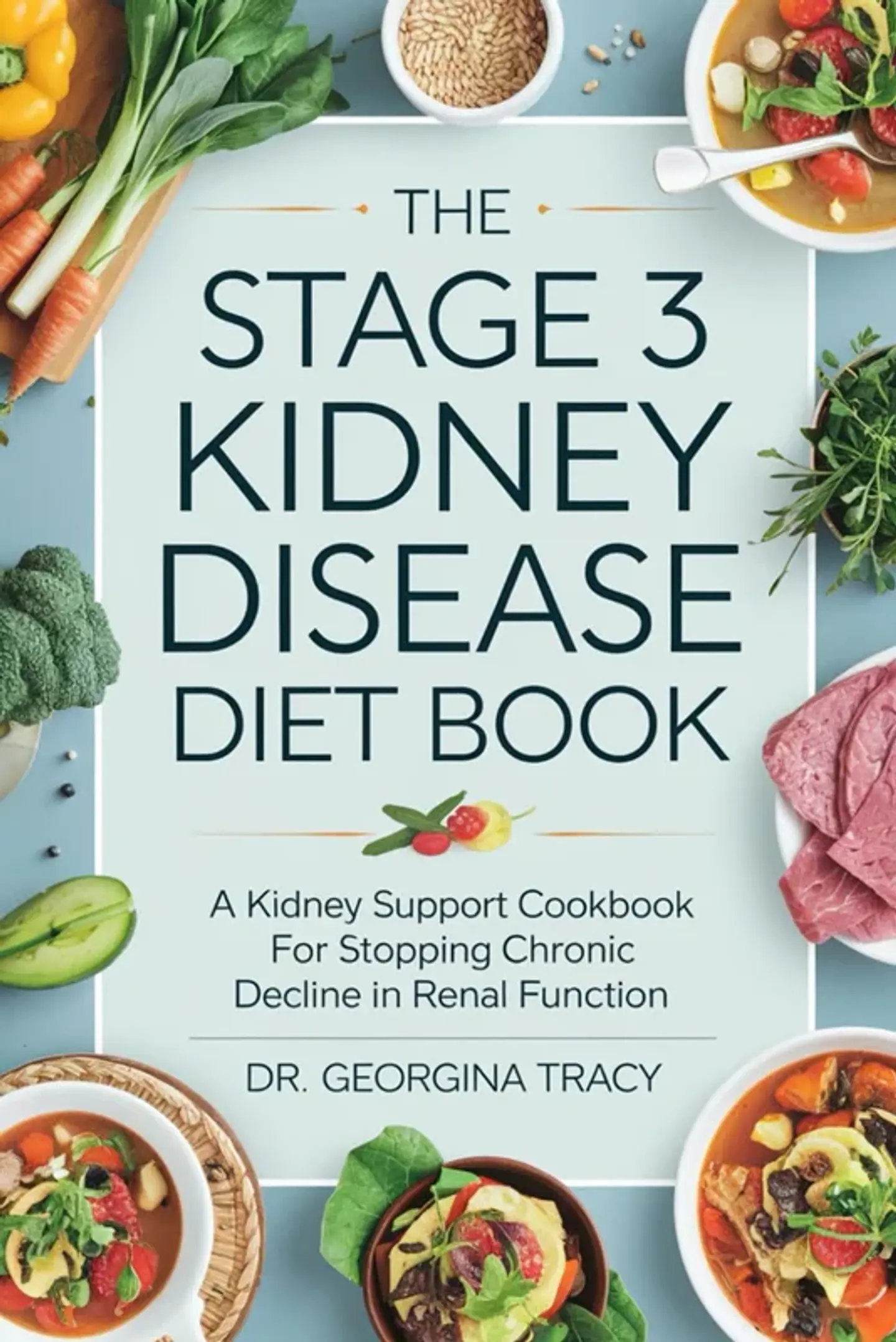 The Stage 3 Kidney Disease Diet Book: A Kidney Support Cookbook for Stopping Chronic Decline In Renal Function 1