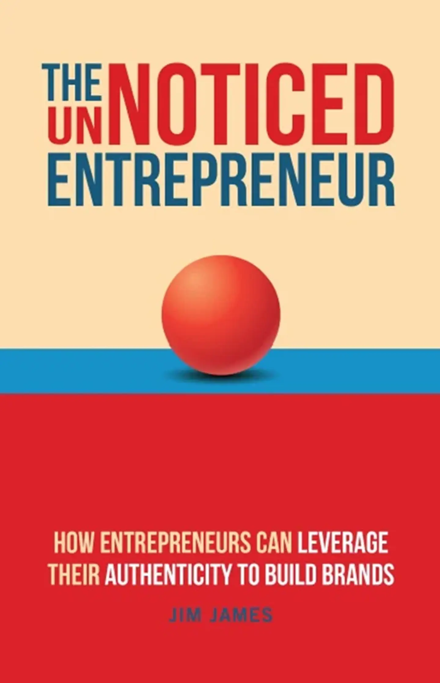 The UnNoticed Entrepreneur, Book 3: How Entrepreneurs Can Leverage Their Authenticity to Build Brands 1
