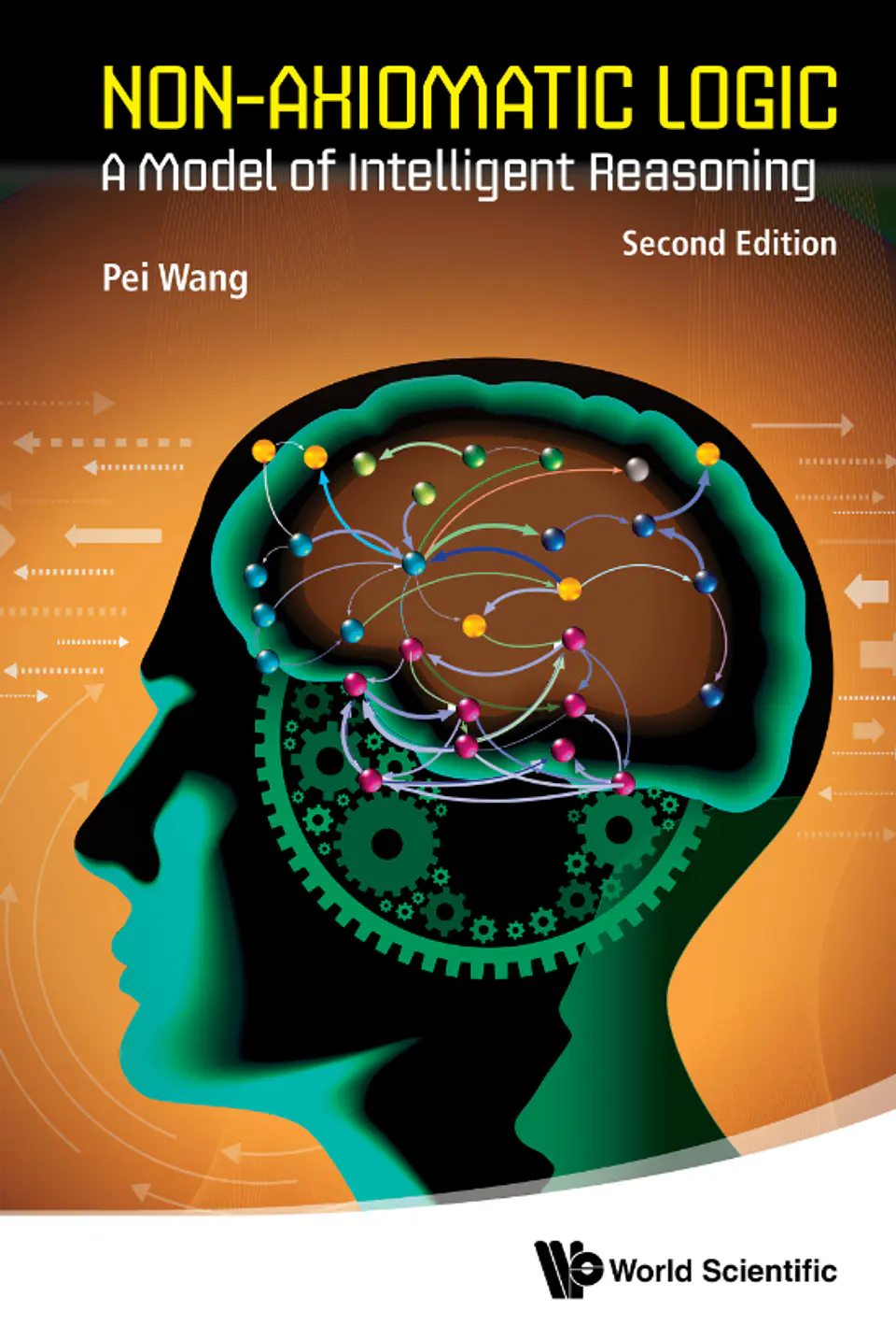  NON-AXIOMATIC LOGIC: A Model of Intelligent Reasoning, Second Edition  1