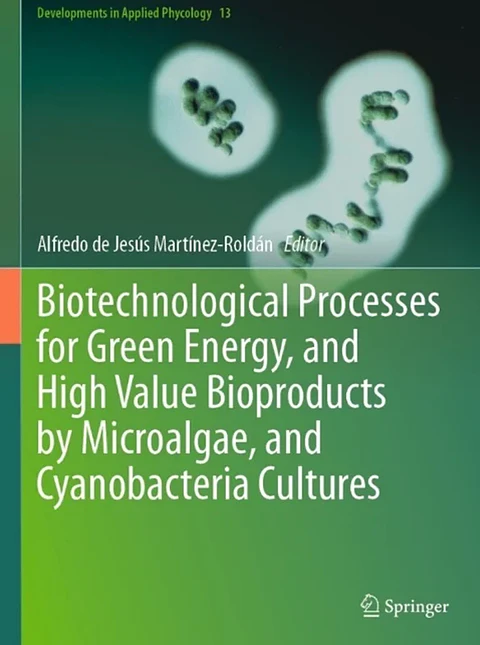 Biotechnological Processes for Green Energy, and High Value Bioproducts by Microalgae, and Cyanobacteria Cultures 