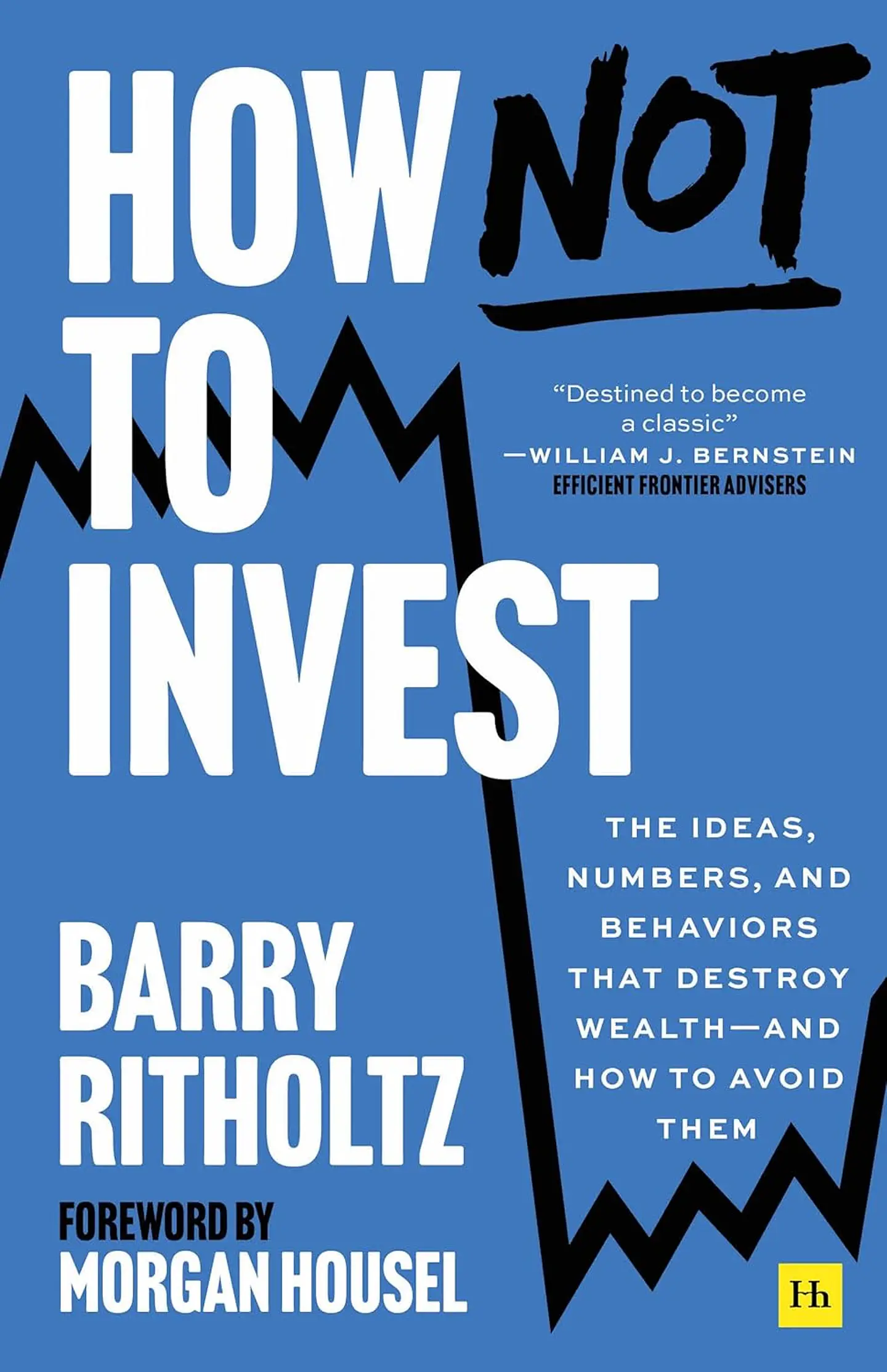  How Not To Invest: The ideas, numbers, and behaviors that destroy wealth - and how to avoid them  1
