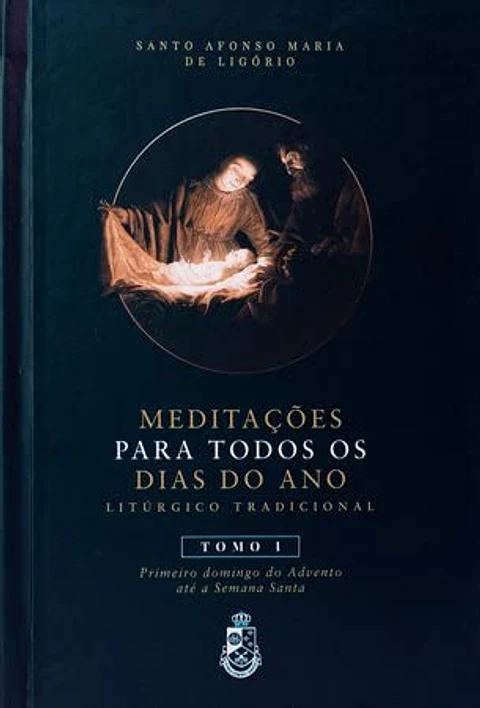 Meditações Para Todos os Dias - Santo Afonso Maria de Ligório - Tomo I