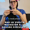 Dar la vuelta: Iniciación a las agujas circulares - Paulina Castell @tejer.latrama