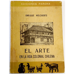 El Arte en la Vida Colonial Chilena. Enrique Melcherts.