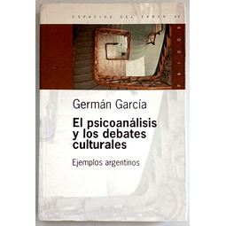 El psicoanálisis y los debates culturales. Ejemplos argentinos. Germán García.