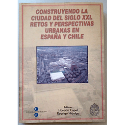 Construyendo la ciudad del siglo XXI. Retos y Perspectivas Urbanas en España y Chile. Horacio Capel y Rodrigo Hidalgo Editores.