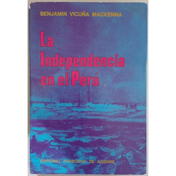 La Independencia en el Perú. Benjamín Vicuña Mackenna.