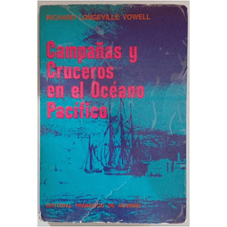Campañas y cruceros en el Océano Pacífico. Richard Longeville Vowell.