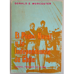 El poder naval y la independencia de Chile. Donald E. Worcester.