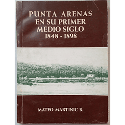 Punta Arenas. En su primer medio siglo 1848-1898. Mateo Martinic B.