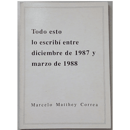 Todo esto lo escribí entre diciembre de 1987 y marzo de 1988. Marcelo Matthey Correa.