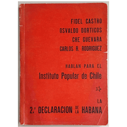 Fidel Castro, Osvaldo Dorticos, Che Guevara, Carlos R. Rodríguez. Hablan para el Instituto Popular de Chile. La 2 Declaración de la Habana.