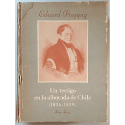 Un testigo en la alborada de Chile ( 1826-1829 ). Eduard Poeppig.