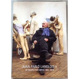 Juan Pablo Langlois V. Retrospectiva : (Obras 1969-2012).