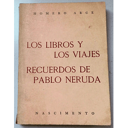 Los libros y los viajes. Recuerdos de Pablo Neruda. Homero Arce. 