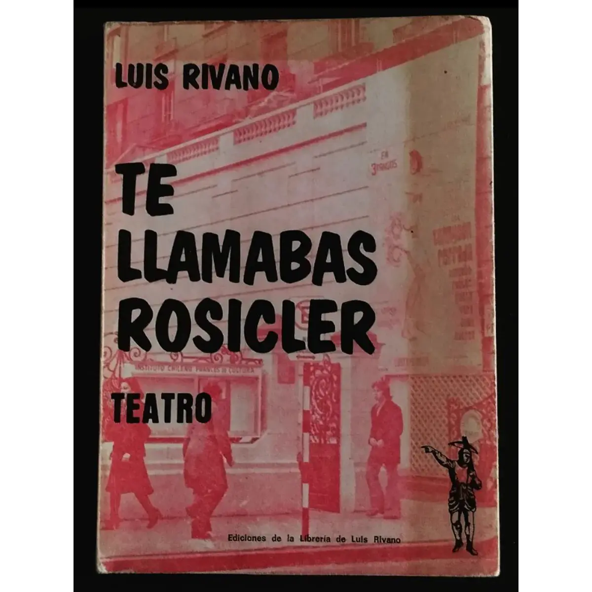 Luis Rivano. Te llamabas Rosicler. Teatro.