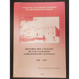 Historia﻿ del colegio de los Sagrados Corazones de Santiago. 1849-1995. Hugo ﻿Sanhueza Alvarado. 