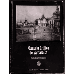 Memoria gráfica de Valparaíso: Un siglo en imagenes. Giulio Pecchenino, José Luis Widow. 