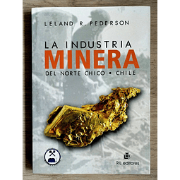 Leland R. Pederson. La industria minera del norte chico - Chile. 
