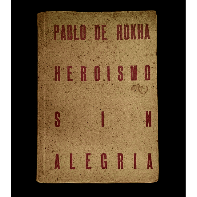 Pablo de Rokha. Heroísmo sin Alegría. 