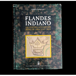 Gabriel Guarda O.S.B. Flandes indiano : Las fortificaciones del reino de Chile 1541-1826