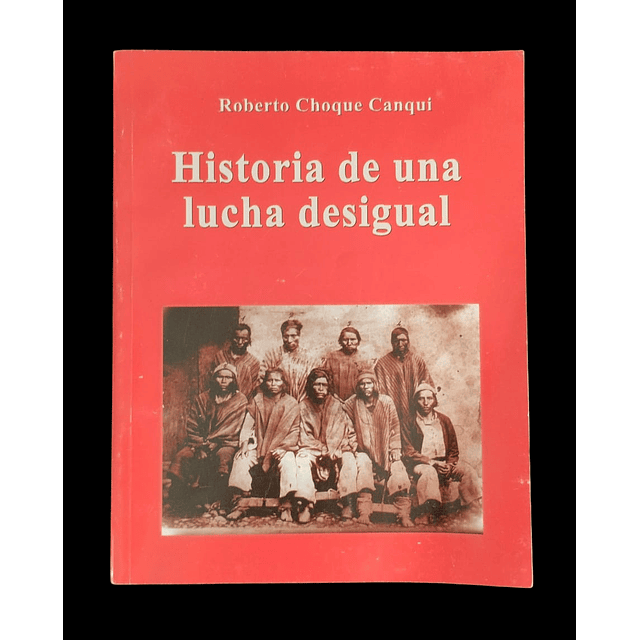 Roberto Choque Canqui | Historia de una lucha desigual. Los contenidos ideológicos y políticos de las rebeliones indígenas de la Pre-revolucion Nacional. 