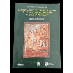 El cristianismo feliz en las Misiones de los Padres de la Compañía de Jesús en Paraguay | Ludovico Antonio Muratori.