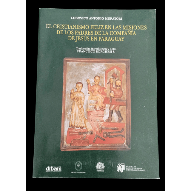 El cristianismo feliz en las Misiones de los Padres de la Compañía de Jesús en Paraguay | Ludovico Antonio Muratori.