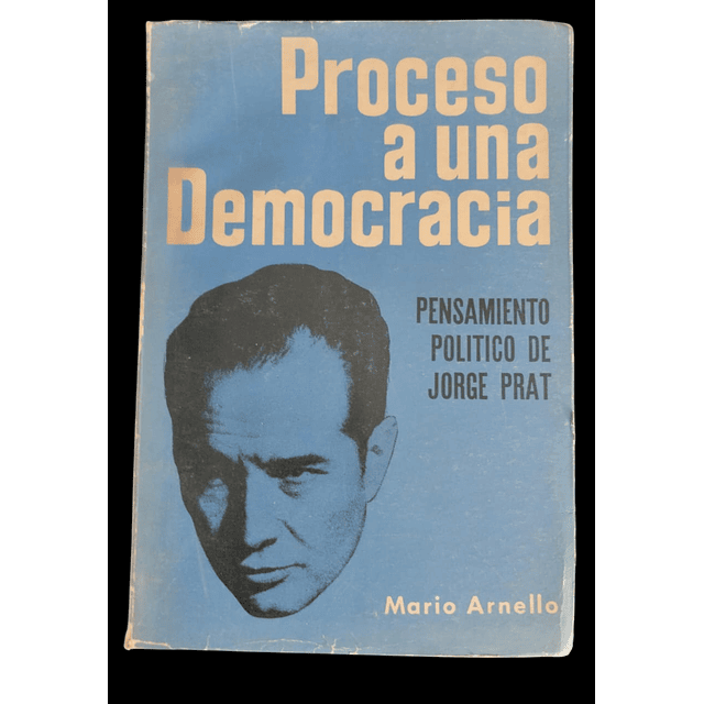 Proceso a una democracia. Pensamiento político de Jorge Prat | Mario Arnello
