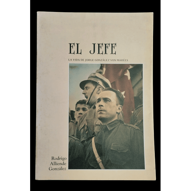 El Jefe. La Vida de Jorge González Von Marees | Rodrigo Alliende González