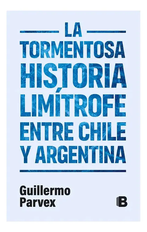 La Tormentosa Historia Limítrofe Entre Chile y Argentina