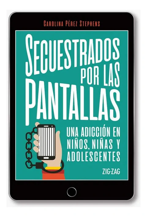 Secuestrados por las Pantallas - Carolina Pérez Stephens