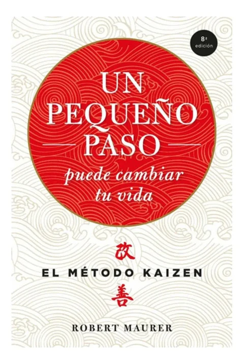 Un Pequeño Paso Puede Cambiar Tu Vida - el Método Kaizen