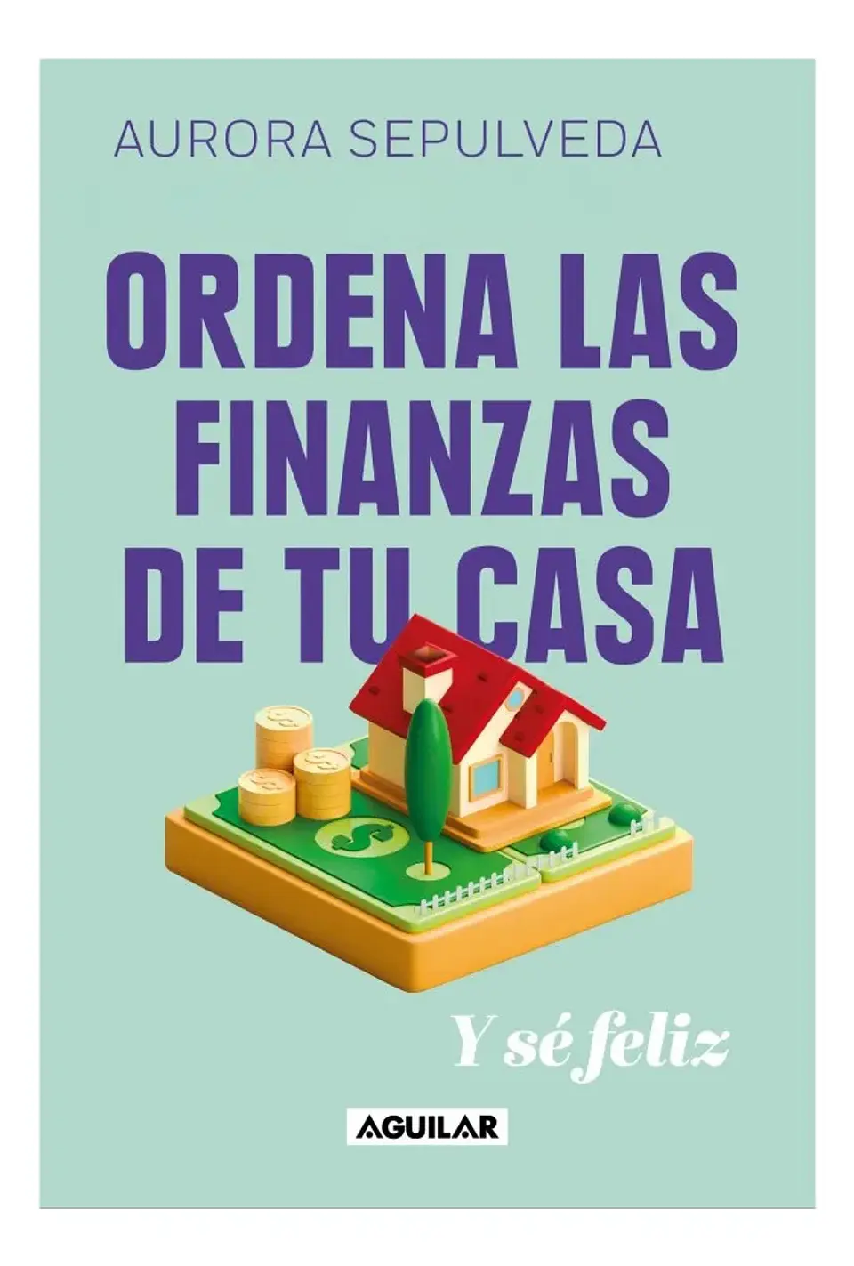 Ordena las Finanzas de Tu Casa y Sé Feliz - Aurora Sepulveda 1