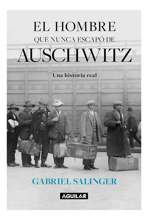 El Hombre Que Nunca Escapó de Auschwitz - Gabriel Salinger