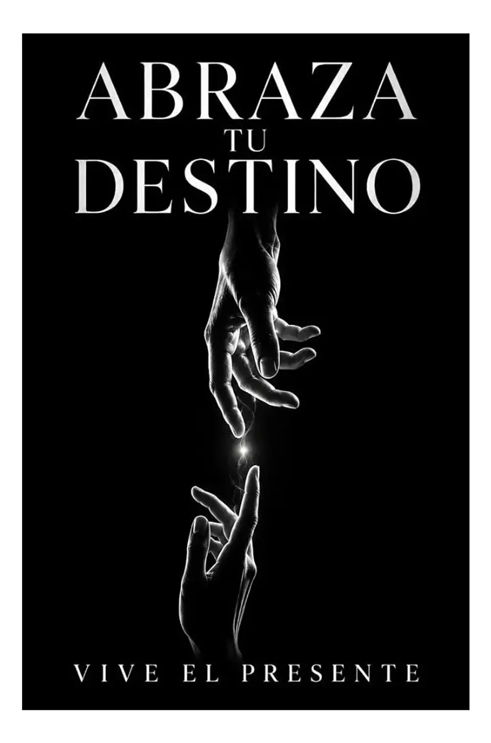 Abraza Tu Destino. Vive el Presente 1