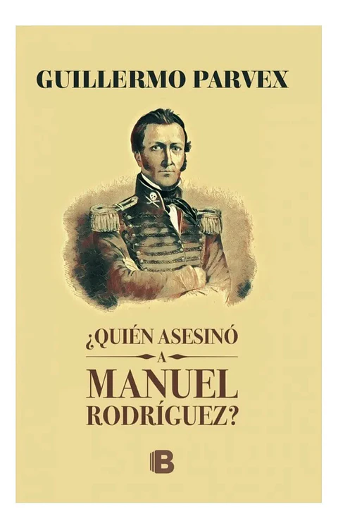 ¿ Quién Asesino a Manuel Rodríguez ? - Guillermo Parvex
