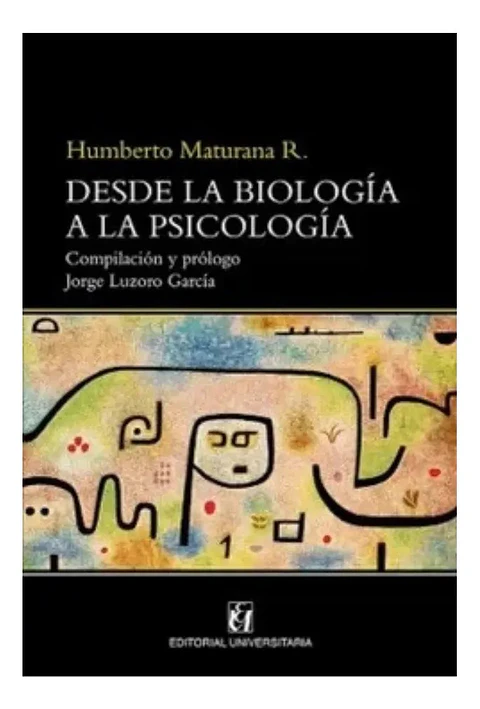 Desde la Biología a la Psicología - Humberto Maturana R