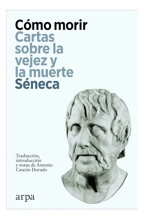 Cómo Morir. Cartas Sobre la Vejez y la Muerte Séneca