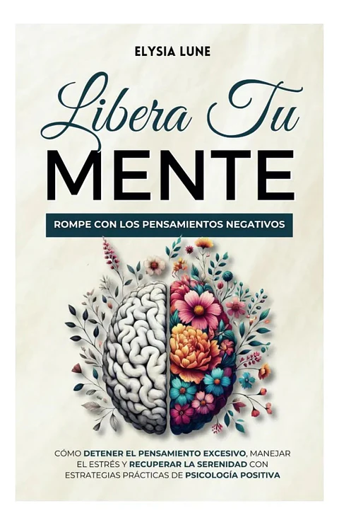 Libera Tu Mente - Rompe con los Pensamientos Negativos