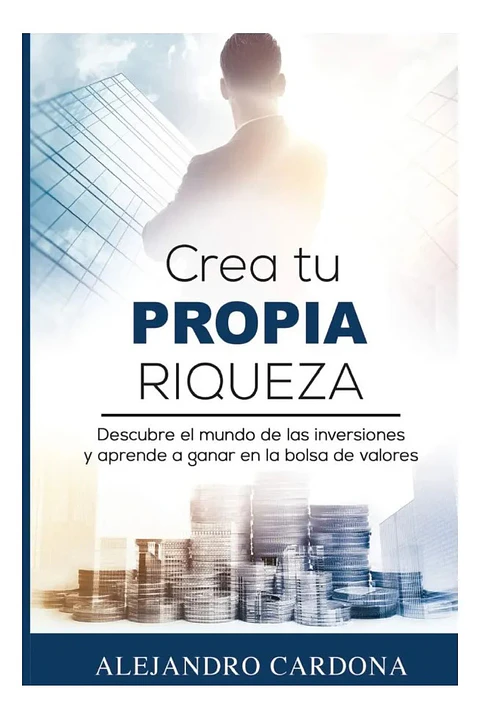 Crea Tu Propia Riqueza - Alejandro Cardona