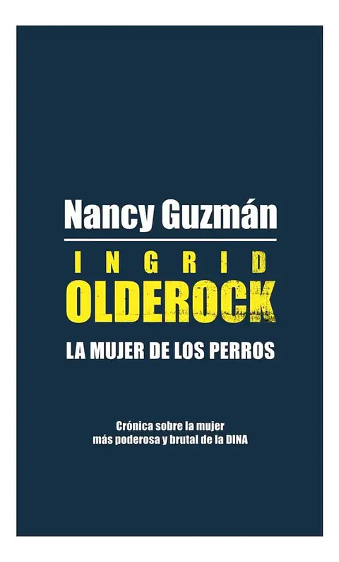Ingrid Olderock. la Mujer de los Perros - Nancy Guzmán