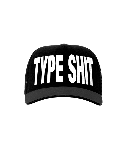 TYPE SHIT TRUCKER HAT