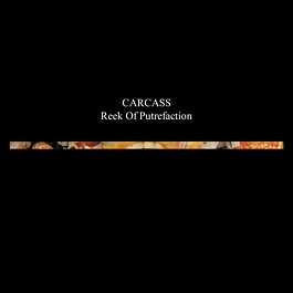 Carcass – Reek Of Putrefaction (1988)