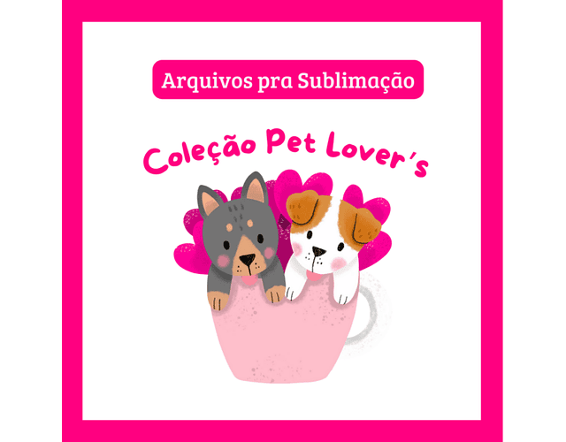 Arquivos para Sublimação Coleção Pet Lovers - diversas estampas 