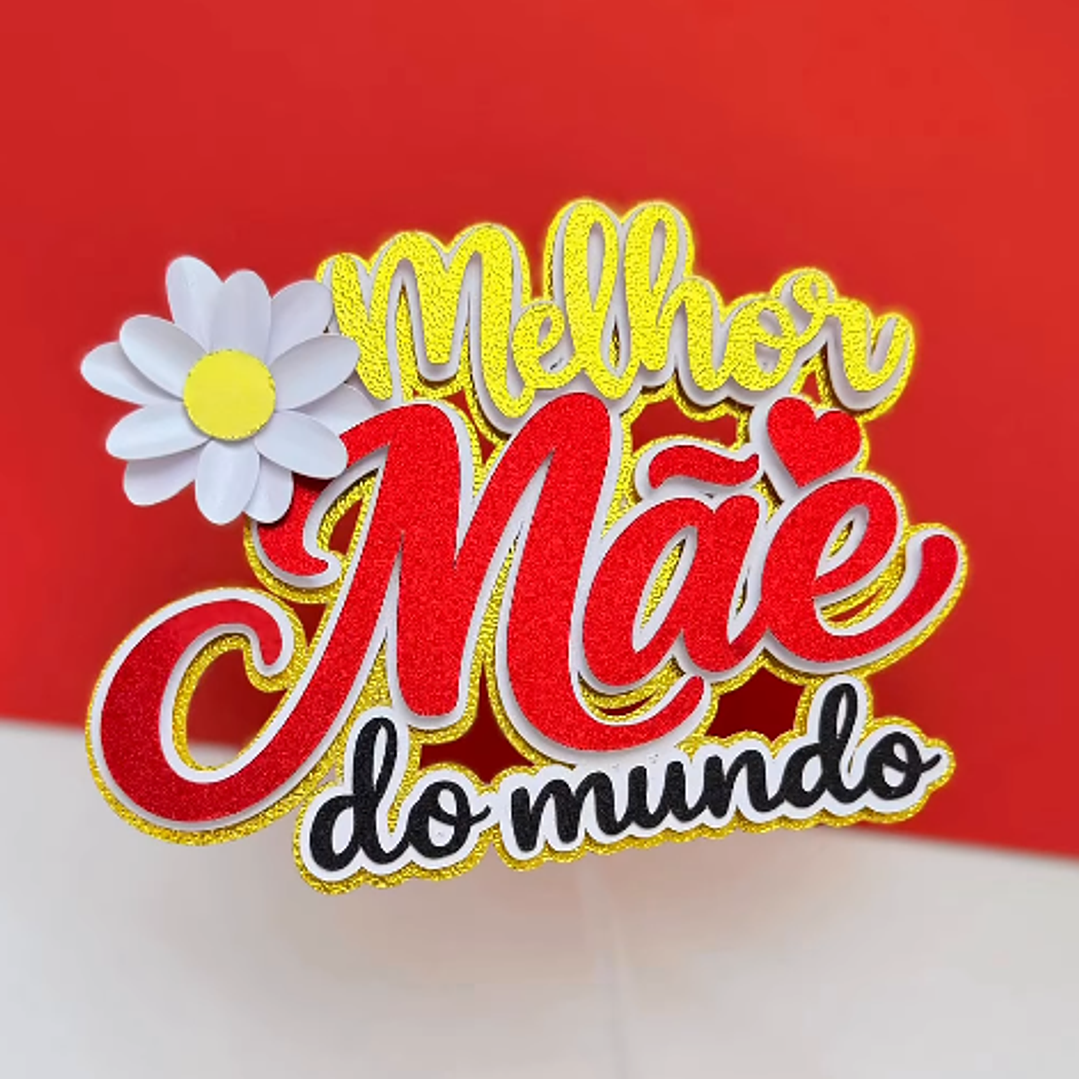 Arquivo Dia das Mães Topo de Bolo Melhor Mãe do Mundo 1