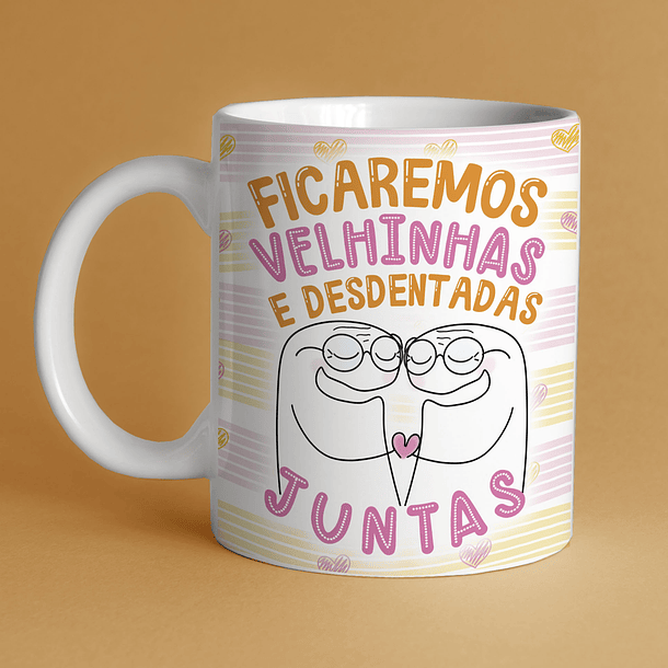 Arte Caneca  Ficaremos Velhinhas e Desdentadas Juntas Arquivo Png