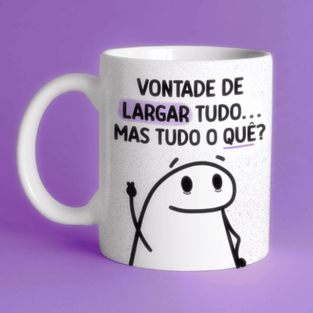 Arte Caneca  Vontade de Largar Tudo... Mas Tudo o Quê Arquivo Png